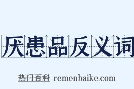 厌患品反义词是什么意思的图片